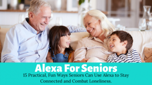 Alexa for Seniors - 15 Practical, Fun Ways Seniors can use Alexa